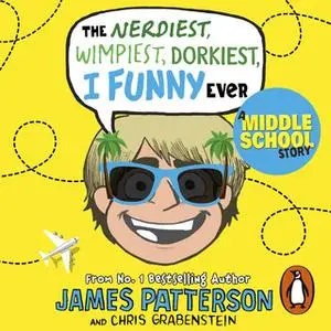 «The Nerdiest, Wimpiest, Dorkiest I Funny Ever» by James Patterson