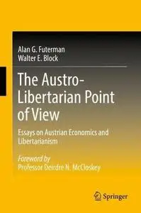 The Austro-Libertarian Point of View: Essays on Austrian Economics and Libertarianism