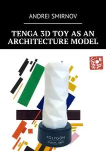 «Tenga 3D Toy as an Architecture Model» by Andrei Smirnov