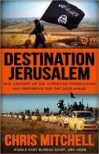 Destination Jerusalem: Isis, "convert or Die," Christian Persecution and Preparing for the Days Ahead