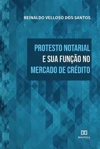 «Protesto notarial e sua função no mercado de crédito» by Reinaldo Velloso dos Santos
