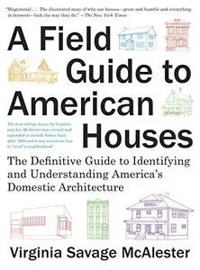 A Field Guide to American Houses: The Definitive Guide to Identifying and Understanding America's Domestic Architecture