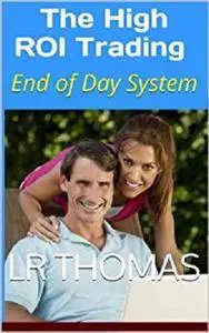 The High ROI Trading: End of Day System [Kindle Edition]