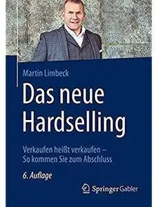 Das neue Hardselling: Verkaufen heißt verkaufen - So kommen Sie zum Abschluss (Auflage: 6) [Repost]