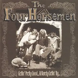The Four Horsemen - Gettin' Pretty Good...At Barely Gettin' By
