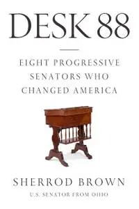 Desk 88: Eight Progressive Senators Who Changed America