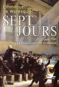 Emmanuel de Waresquiel, "Sept jours : 17-23 juin 1789, La France entre en révolution"
