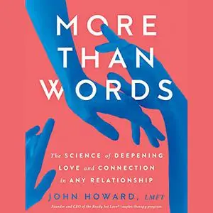 More than Words: The Science of Deepening Love and Connection in Any Relationship [Audiobook]