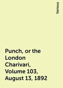«Punch, or the London Charivari, Volume 103, August 13, 1892» by Various