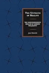 The Untruth of Reality: The Unacknowledged Realism of Modern Philosophy