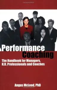 Performance Coaching: The Handbook for Managers, H.R. Professionals and Coaches (repost)