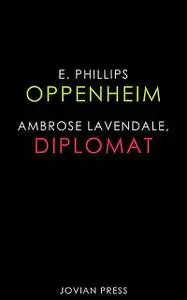 «Ambrose Lavendale, Diplomat» by E.Phillips Oppenheim