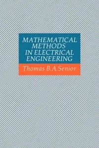 Mathematical Methods in Electrical Engineering by Thomas B. A. Senior