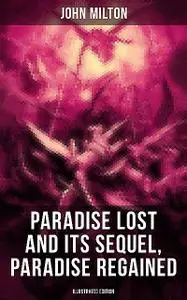 «Paradise Lost and Its Sequel, Paradise Regained (Illustrated Edition)» by John Milton