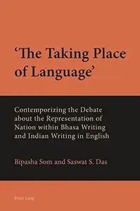 ‘The Taking Place of Language’: Contemporizing the Debate about the Representation of Nation within Bhasa Writing and Indian Wr