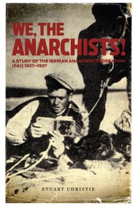 We, the Anarchists!: A Study of the Iberian Anarchist Federation (FAI) 1927-1937 (Repost)