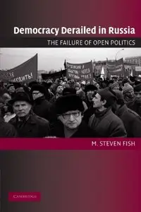 Democracy Derailed in Russia: The Failure of Open Politics (Cambridge Studies in Comparative Politics) 