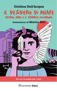 Cristina Dell'Acqua - Il desiderio di volare. Dedalo, Icaro e il terribile Minotauro