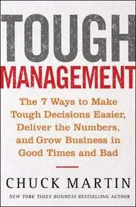 Tough Management: The 7 Winning Ways to Make Tough Decisions Easier, Deliver the Numbers, and Grow the Business in Good Times a