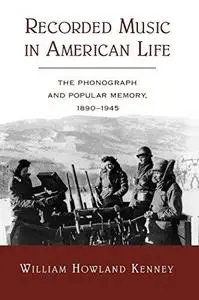 Recorded Music in American Life: The Phonograph and Popular Memory, 1890-1945