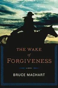 «The Wake of Forgiveness» by Bruce Machart