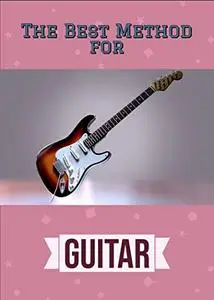 The Best Method for Guitar: A Study of Melody, Scales, Arpeggios and Chords