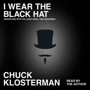I Wear the Black Hat: Grappling with Villains (Real and Imagined) (Audiobook)