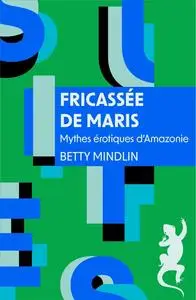 Fricassée de Maris : Mythes érotiques d'Amazonie - Betty Mindlin