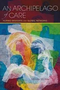 An Archipelago of Care : Filipino Migrants and Global Networks