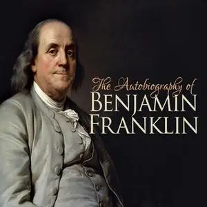 «The Autobiography of Benjamin Franklin» by Benjamin Franklin