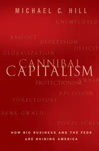 Cannibal Capitalism: How Big Business and The Feds Are Ruining America