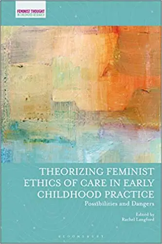 Theorizing Feminist Ethics of Care in Early Childhood Practice: Possibilities and Dangers