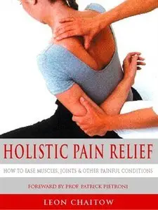 Holistic Pain Relief: How To Ease Muscles, Joints And Other Painful Conditions (Repost)