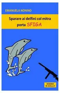 SPARARE AI DELFINI COL MITRA PORTA SFIGA