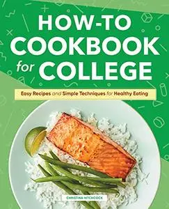 How-to Cookbook for College: Easy Recipes and Simple Techniques for Healthy Eating