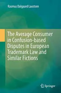 The Average Consumer in Confusion-based Disputes in European Trademark Law and Similar Fictions (Repost)