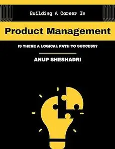 Building A Career In Product Management: Is There A Logical Path To Success?