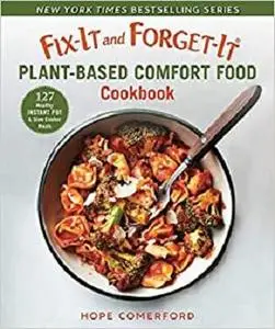Fix-It and Forget-It Plant-Based Comfort Food Cookbook: 127 Healthy Instant Pot & Slow Cooker Meals
