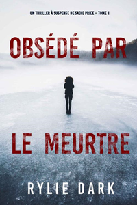 Obsédé par le meurtre (Un thriller à suspense de Sadie Price – Tome 1) - Rylie Dark