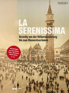 La Serenissima. Die Geschichte Venedigs von der Völkerwanderung bis zum Massentourismus