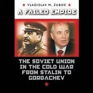 A Failed Empire: The Soviet Union in the Cold War from Stalin to Gorbachev
