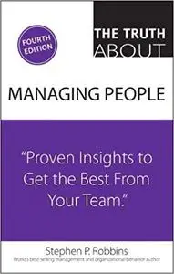 Truth About Managing People, The: Proven Insights to Get the Best from Your Team Ed 4