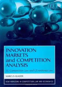 Innovation Markets And Competition Analysis: Eu Competition Law and Us Antitrust Law (New Horizons in Competition Law and Econo