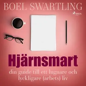«Hjärnsmart: din guide till ett lugnare och lyckligare (arbete)liv» by Boel Swartling
