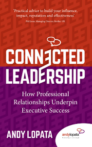 Connected Leadership : How Professional Relationships Underpin Executive Success