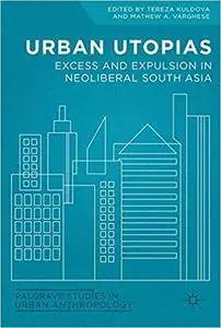 Urban Utopias: Excess and Expulsion in Neoliberal South Asia