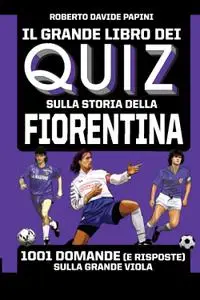 Roberto Davide Papini - Il grande libro dei quiz sulla storia della Fiorentina