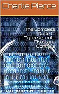 The Complete Guide to Cybersecurity Risks and Controls