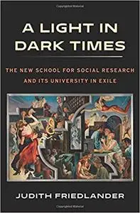 A Light in Dark Times: The New School for Social Research and Its University in Exile