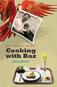 Cooking with Baz: How I Got to Know my Father